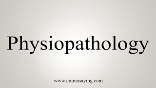 How To Say Physiopathology [upl. by Eiram288]