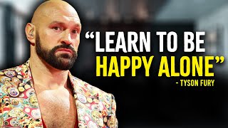 Learn To Be Happy Alone  Tyson Fury Motivation [upl. by Ydissahc]