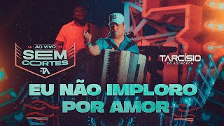 EU NÃO IMPLORO POR AMOR  Tarcísio do Acordeon DVD Ao Vivo [upl. by Nyret]