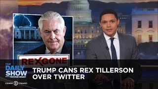 Trump Cans Rex Tillerson Over Twitter  The Daily Show [upl. by Alin]