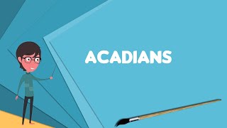 What is Acadians Explain Acadians Define Acadians Meaning of Acadians [upl. by Lasala]