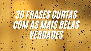 30 FRASES CURTAS COM AS MAIS BELAS VERDADES PARA STATUS [upl. by Steffin706]