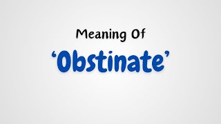 What is the meaning of Obstinate [upl. by Audrye]