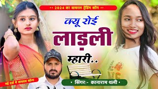 क्यू रोई लाड़ली म्हारी । कानाराम थली न्यू मीना गीत । kanaram thali new viral meena song [upl. by Baal]