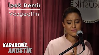 İpek Demir  Vazgeçtim KaradenizAkustik [upl. by Samantha]