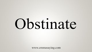 How To Say Obstinate [upl. by Hsak]