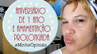 Aniversário de 1 ano e Amamentação prolongada MinhaOpinião [upl. by Rexer]