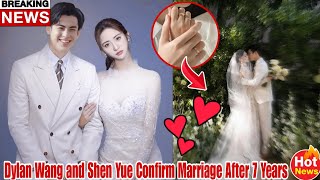 It’s Official Dylan Wang and Shen Yue Are Married After 7 Years of Love😘💕 [upl. by Lehman]