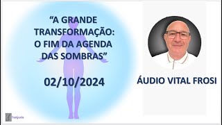 A GRANDE TRANSFORMAÇÃO O FIM DA AGENDA DAS SOMBRAS VITAL FROSI 02102024 [upl. by Ferino]