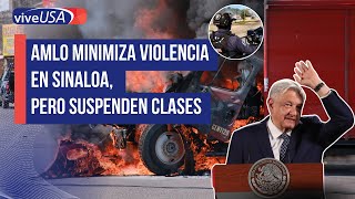 AMLO minimiza violencia en Sinaloa pero suspenden clases [upl. by Aldis565]