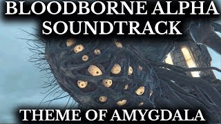 Bloodborne Alpha Soundtrack  Theme of Amygdala  False God Hymn [upl. by Hau]