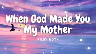 Riley Roth  When God Made You My Mother [upl. by Oah]