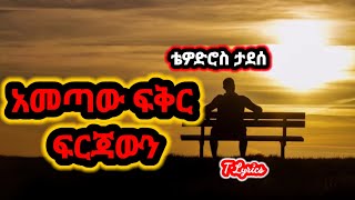 Tewodros Tadesse  Ametaw fikir firjawun  ቴዎድሮስ ታደሰ  አመጣው ፍቅር ፍርጃውን t lyrics [upl. by Burkhardt103]