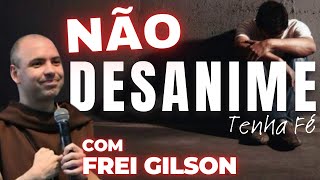 Não se entregue ao Desânimo  Frei Gilson [upl. by Arrej]