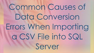 Common Causes of Data Conversion Errors When Importing a CSV File into SQL Server [upl. by Bore294]