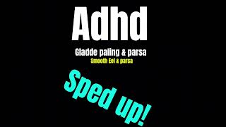 ADHD GLADDE PALING amp PARSA SPED UP [upl. by Sheng731]