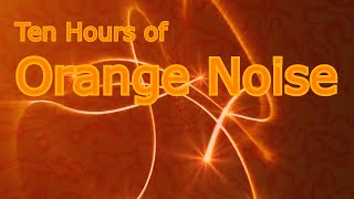 Orange Noise for 10 Sweet Hours of Sonic Ambience [upl. by Annelise]