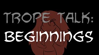 Trope Talk Beginnings [upl. by Vaules607]