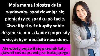 Moja mama i siostra dużo wydawały spodziewając się pieniędzy ze spadku po tacie Chwaliły się [upl. by Cirilo901]