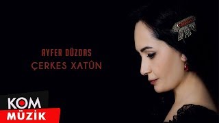 Ayfer Düzdaş  Çerkes Xatûn Official Audio © Kom Müzik [upl. by Tamma]