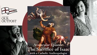 The Sacrifice of Isaac An Avuncular Episode with a Catholic Anthropologist [upl. by Adham896]