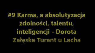 9 Karma a przywiązanie do zdolności talentów inteligencji  Dorota Załęska Turant u Lacha [upl. by Sherer181]