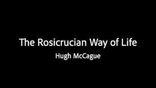 The Rosicrucian Way of Life  Hugh McCague [upl. by Rednaxela738]