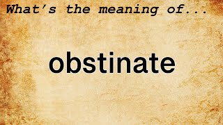 Obstinate Meaning  Definition of Obstinate [upl. by Aihtibat]