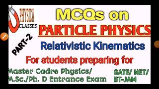 Particle Physics MCQPart2Relativistic KinematicsMaster Cadre MScPhD Physics Entrance GATENET [upl. by Salkcin]