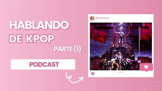 Hablando de Kpop Parte 1 — Nia Podcast [upl. by Yziar270]