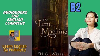 Time Machine by H G Wells  Audiobook for English Learners B2 Intermediateplus Level [upl. by Ahsimed]