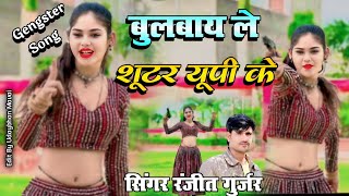 बुलबाय ले शूटर UP के  Ranjeet Gurjar Ke Gangster Song  New Gurjar Song 2024  Shootar Up Ke [upl. by Anse]