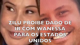 ZILU PROIBE IDA DE DADO COM WANESSA AOS ESTADOS UNIDOS [upl. by Lime654]