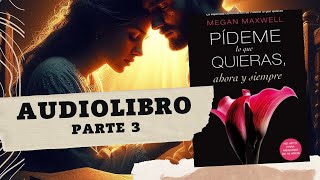 Pídeme lo que Quieras Ahora y Siempre de Megan Maxwell Parte 3 AUDIOLIBRO [upl. by Yaron]