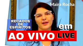 RECADOS DE ESPÃRITOS AO VIVO em LIVE  MAIRA ROCHA [upl. by Sanborne]