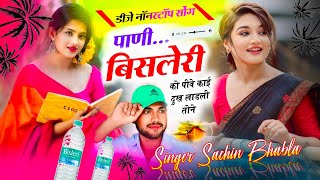 DJ NONSTOP SONGपाणी बिसलेरी को पीवे काई दुख लाडली तोकुसिंगर सचिन भाबलाराजेश ईशवाना djsong [upl. by Reese]