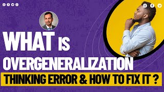 WHAT IS OVERGENERALIZATION THINKING ERROR AND HOW TO FIX IT [upl. by Edette]