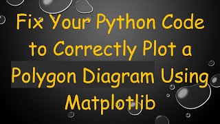 Fix Your Python Code to Correctly Plot a Polygon Diagram Using Matplotlib [upl. by Abbub20]