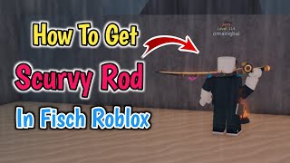 How To Get Scurvy Rod In Fisch Roblox  New Scurvy Rod Showcase  Scurvy Rod Location [upl. by Reinhart]