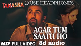 Agar tum saath ho 8d audio  Tamasha  Ranbir Kapoor Deepika padukone [upl. by Loydie]