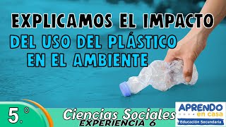 EXPLICAMOS EL IMPACTO DEL USO DEL PLÁSTICO EN EL AMBIENTE I APRENDO EN CASA SECUNDARIA CC SOCIALES [upl. by Annaihs]