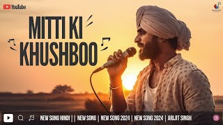 Mitti Ki Khushboo  New Song Hindi  New Song Hindi 2024  New Song 2024  Arijit Singh [upl. by Oecam]