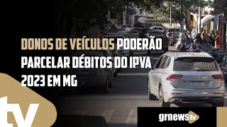 Donos de veículos poderão parcelar débitos do IPVA 2023 em MG [upl. by Zehcnas]