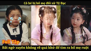 Cô bé bị bố mẹ đối xử Tệ Bạc bất ngờ xuyên không về quá khứ tìm ra bố mẹ ruột [upl. by Gunnar849]