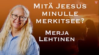 Mitä Jeesus minulle merkitsee  Merja Lehtinen [upl. by Zetniuq]