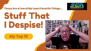 These Are a Few of My Least Favorite ThingsStuff That I Despise My Top 10 [upl. by Gnouhp]