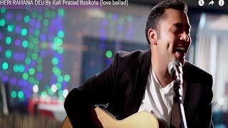 HERI RAHANA DEU By Kali Prasad Baskota love ballad [upl. by Huba]