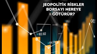 JEOPOLİTİK RİSKLER BORSAYI NEREYE GÖTÜRÜR [upl. by Ajiram862]