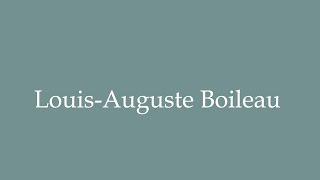 How to Pronounce LouisAuguste Boileau Correctly in French [upl. by Redd174]