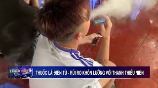 Thuốc lá điện tử Rủi ro khôn lường với thanh thiếu niên [upl. by Phonsa]